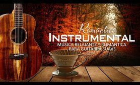 Las 100 Melodias Mas Romanticas Instrumentales - Música Relajante y Romántica para Guitarra suave